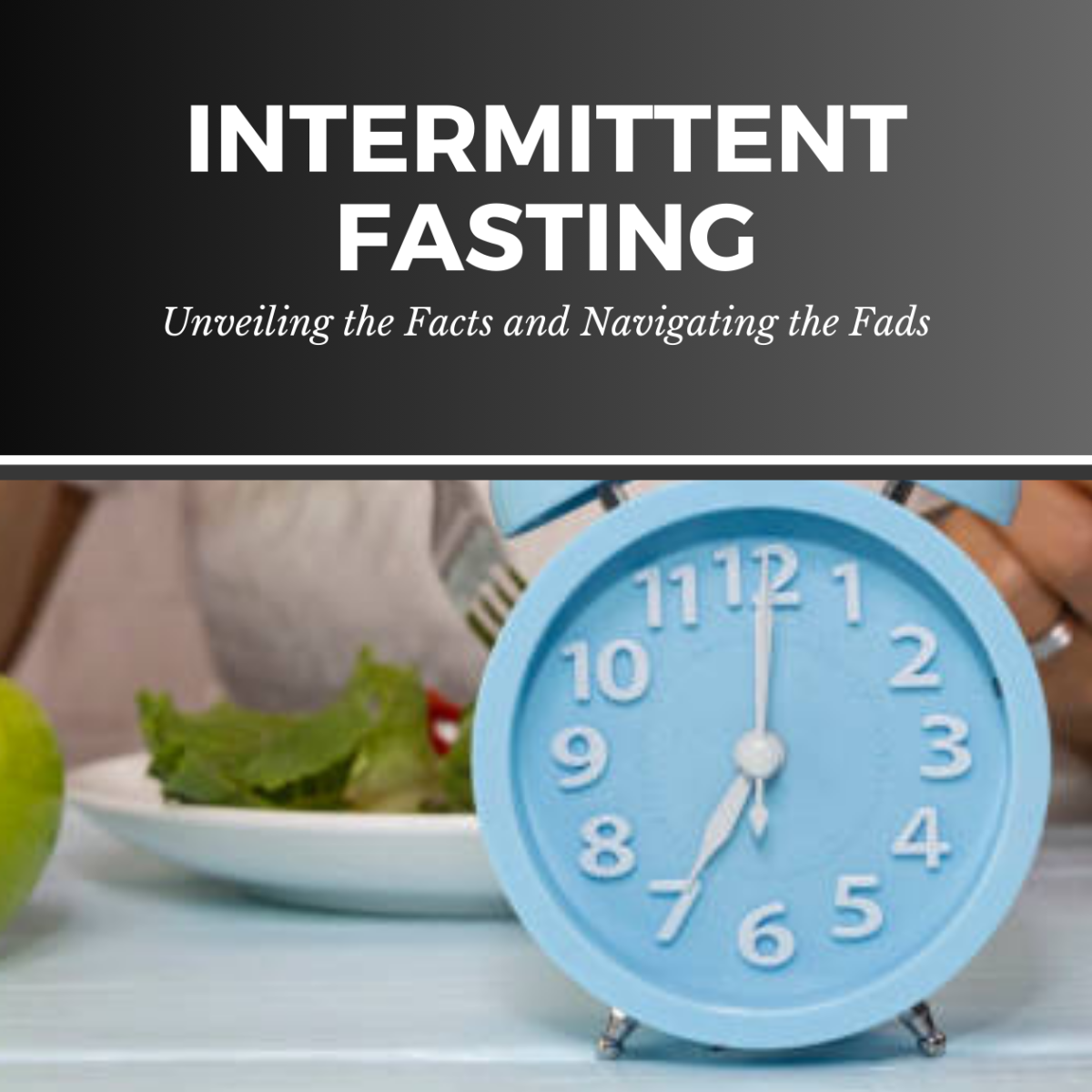 Intermittent Fasting: Unveiling the Facts and Navigating the Fads